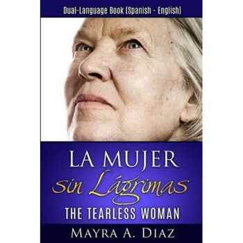 La Mujer Sin Lagrimas: Dual-Language Book (Spanish - English), Mayra a. Diaz (Author) La Mujer Sin Lagrimas: Dual-Language Book (Spanish - English), Mayra a. Diaz (Author)