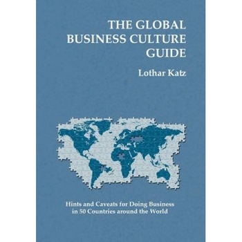 The Global Business Culture Guide: Hints and Caveats for Doing Business in 50 Countries Around the World - Lothar Katz (Author) The Global Business Culture Guide: Hints and Caveats for Doing Business in 50 Countries Around the World - Lothar Katz (Author)