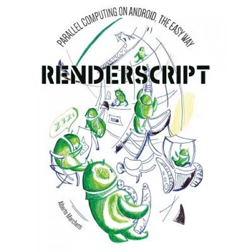 Renderscript: Parallel Computing on Android, the Easy Way, Alberto Marchetti (Author)