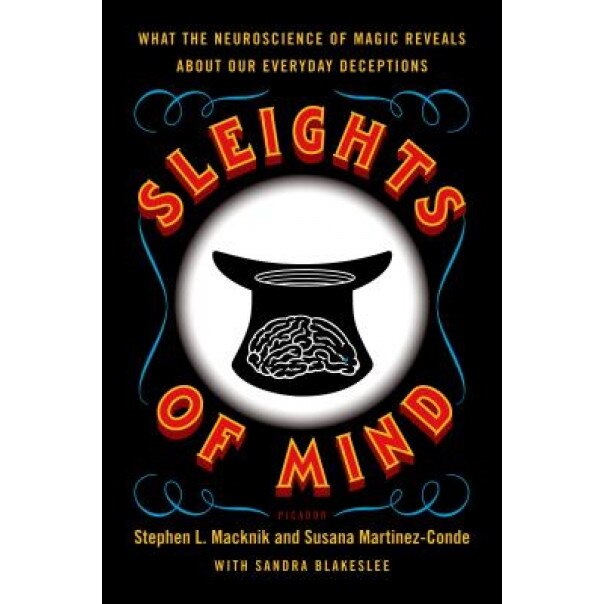 Sleights of Mind: What the Neuroscience of Magic Reveals about Our Everyday Deceptions, Stephen L. Macknik (Author)