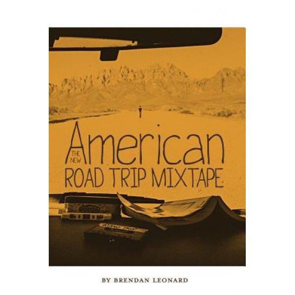 The New American Road Trip Mixtape, Brendan Leonard (Author)