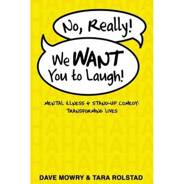 No, Really, We Want You to Laugh: Mental Illness and Stand-Up Comedy: Transforming Lives, Dave Mowry (Author)