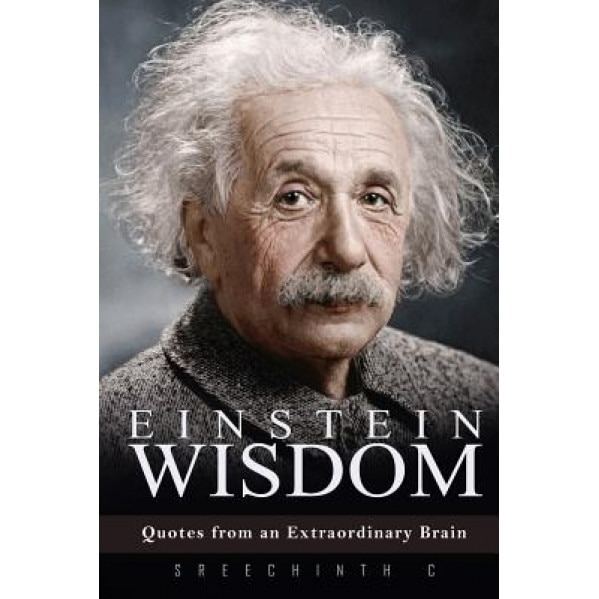 Einstein Wisdom: Quotes from an Extraordinary Brain, Sreechinth C (Author)