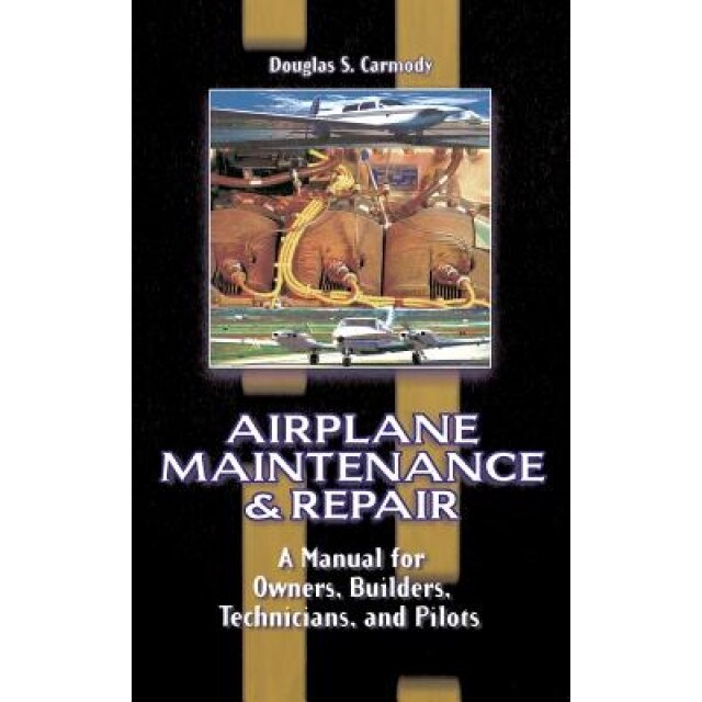 Airplane Maintenance and Repair: A Manual for Owners, Builders, Technicians, and Pilots, Douglas S. Carmody (Author)