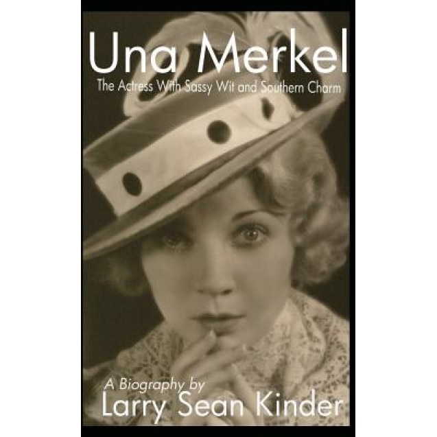 Una Merkel: The Actress with Sassy Wit and Southern Charm (Hardback), Larry Sean Kinder (Author)