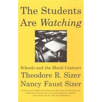 The Students Are Watching: Schools and the Moral Contract, Theodore Sizer, Nancy Faust Sizer The Students Are Watching: Schools and the Moral Contract, Theodore Sizer, Nancy Faust Sizer