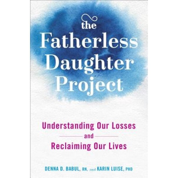 The Fatherless Daughter Project: Understanding Our Losses and Reclaiming Our Lives, Denna Babul (Author)