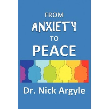 From Anxiety to Peace, Choosing a Therapy for Anxiety and Panic: Behavioral, Cognitive, Group, Drugs, Natural Medicine, and Meditation. - Nick Argyle (Author) From Anxiety to Peace, Choosing a Therapy for Anxiety and Panic: Behavioral, Cognitive, Group, Drugs, Natural Medicine, and Meditation. - Nick Argyle (Author)