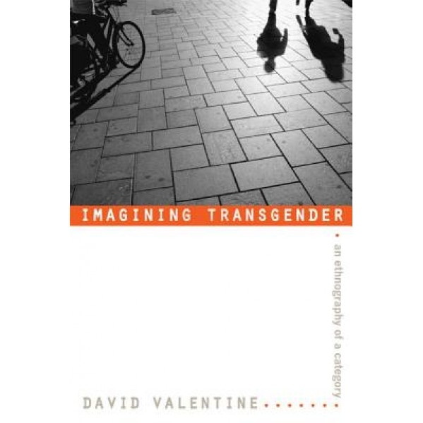 Imagining Transgender: An Ethnography of a Category, David Valentine (Author)