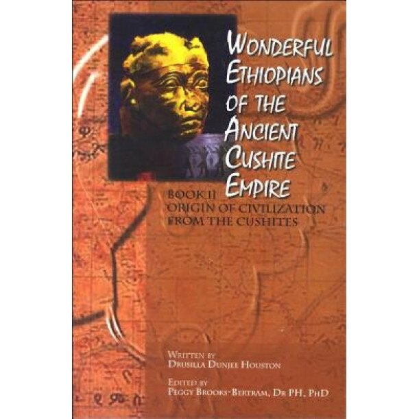 Wonderful Ethiopians of the Ancient Cushite Empire: Origin of the Civilization from the Cushites, Drusilla Dunjee Houston (Author)