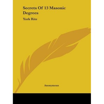 Secrets of 13 Masonic Degrees: York Rite, Anonymous (Author) Secrets of 13 Masonic Degrees: York Rite, Anonymous (Author)