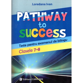 Pathway to Success. Teste pentru examenul de bilingv. Clasele 7-8 Pathway to Success. Teste pentru examenul de bilingv. Clasele 7-8