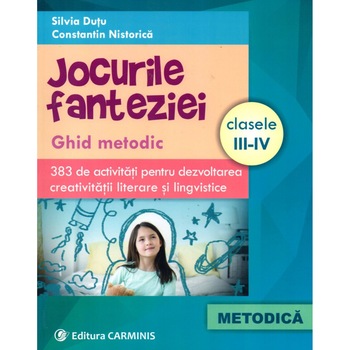 Jocurile fanteziei. Ghid metodic. 383 de activitati pentru dezvoltarea creativitatii literare si lingvistice. Clasele III-IV Jocurile fanteziei. Ghid metodic. 383 de activitati pentru dezvoltarea creativitatii literare si lingvistice. Clasele III-IV