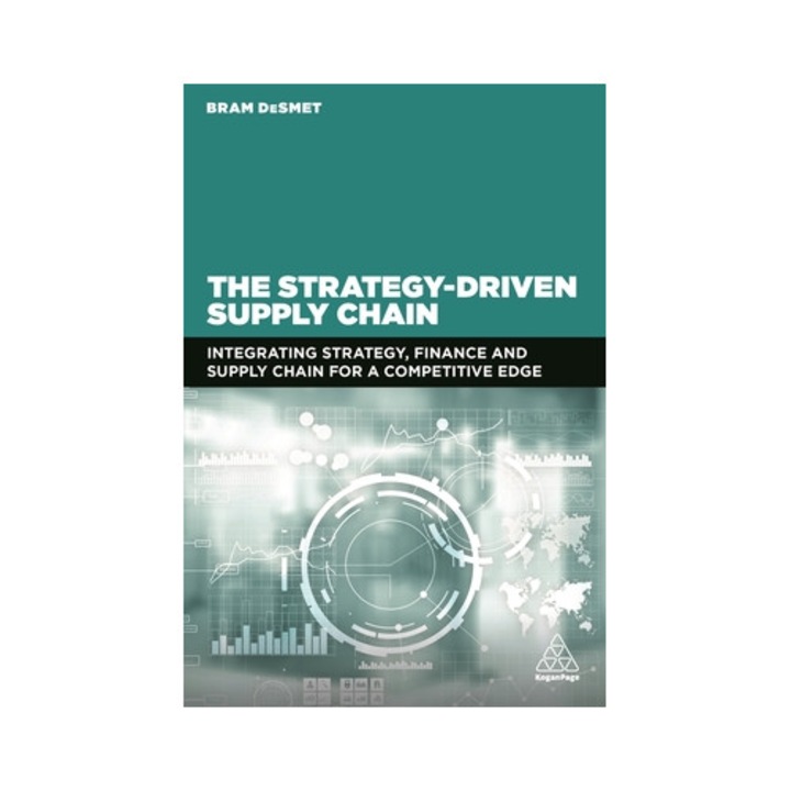 The Strategy-driven Supply Chain: Integrating Strategy, Finance And Supply Chain For A Competitive Edge - Bram Desmet