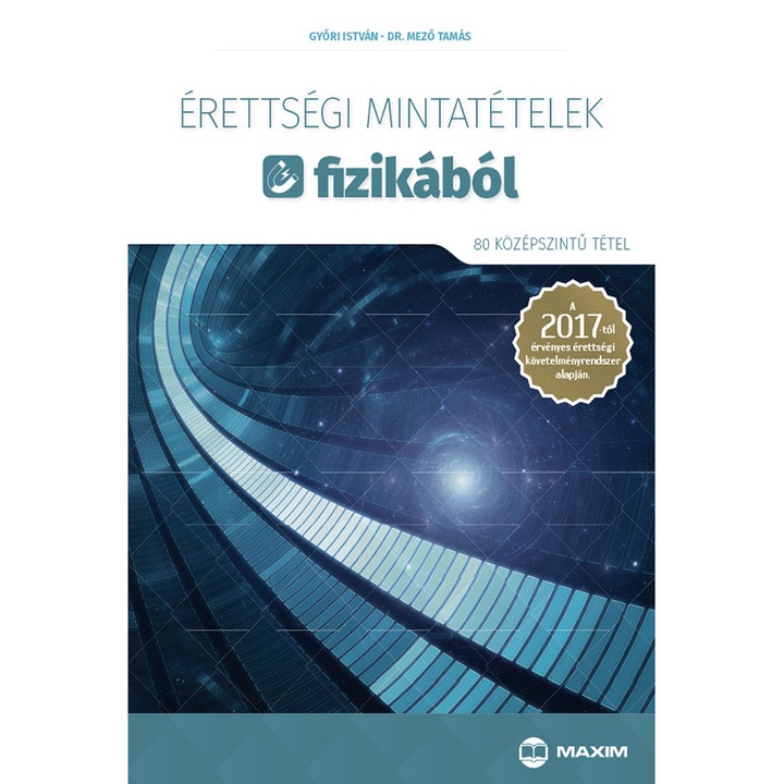 Dr. Mező Tamás, Győri István: Érettségi mintatételek fizikából (80 középszintű tétel) - A 2017-től érvényes érettségi követelményrendszer alapján
