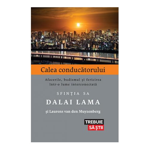Calea conducatorului. Afacerile, budismul si fericirea intr-o lume interconectata - Dalai Lama, Laurens Van Den Muyzenberg