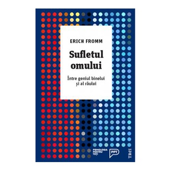 Sufletul omului. Intre geniul binelui si al raului - Erich Fromm Sufletul omului. Intre geniul binelui si al raului - Erich Fromm