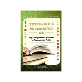 Test grila de gramatica limba romana si limba engleza dupa Programa de admitere in Academia de Politie - Maria Ticleanu,Claudia Simon Test grila de gramatica limba romana si limba engleza dupa Programa de admitere in Academia de Politie - Maria Ticleanu,Claudia Simon