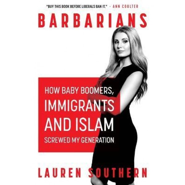 Barbarians: How Baby Boomers, Immigrants, and Islam Screwed My Generation, Lauren Southern (Author)