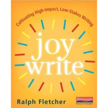 Joy Write: Cultivating High-Impact, Low-Stakes Writing, Ralph Fletcher (Author) Joy Write: Cultivating High-Impact, Low-Stakes Writing, Ralph Fletcher (Author)