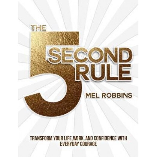 The 5 Second Rule: Transform Your Life, Work, and Confidence with Everyday Courage, Mel Robbins (Author)