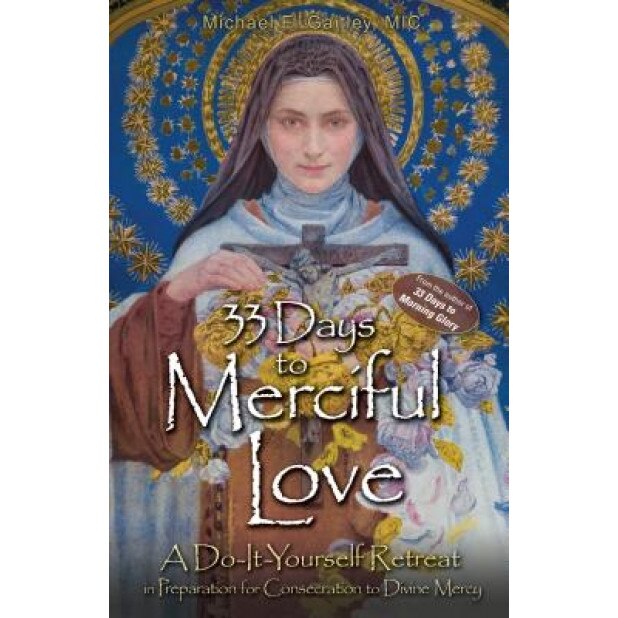 33 Days to Merciful Love: A Do-It-Yourself Retreat in Preparation for Divine Mercy Consecration, Father Michael Gaitley (Author)