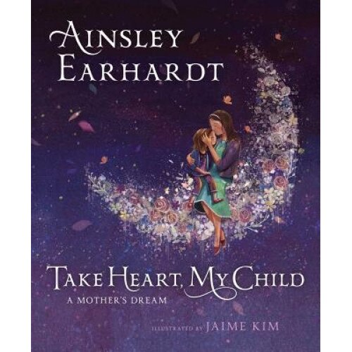 Take Heart, My Child: A Mother's Dream, Ainsley Earhardt (Author)