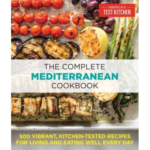 The Complete Mediterranean Cookbook: 500 Vibrant, Kitchen-Tested Recipes for Living and Eating Well Every Day, The Editors at America's Test Kitchen (Editor)