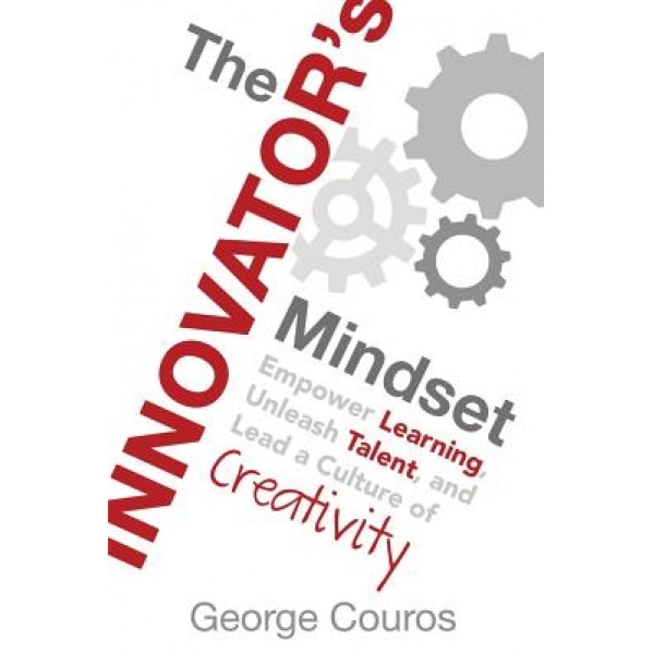 The Innovator's Mindset: Empower Learning, Unleash Talent, and Lead a Culture of Creativity, George Couros (Author)