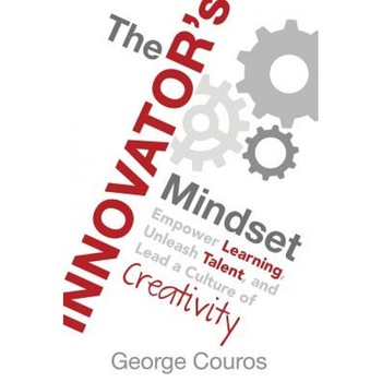The Innovator's Mindset: Empower Learning, Unleash Talent, and Lead a Culture of Creativity, George Couros (Author) The Innovator's Mindset: Empower Learning, Unleash Talent, and Lead a Culture of Creativity, George Couros (Author)