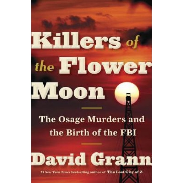 Killers of the Flower Moon: The Osage Murders and the Birth of the FBI, David Grann (Author)