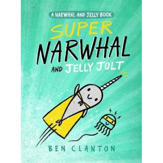 Super Narwhal and Jelly Jolt: A Narwhal and Jelly Book, Ben Clanton (Author)