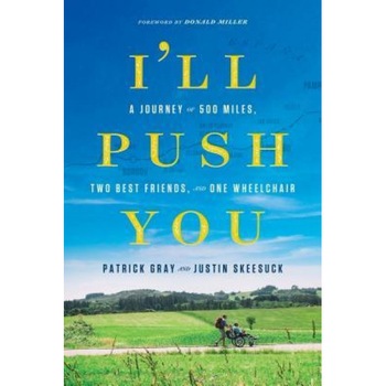 I'll Push You: A Journey of 500 Miles, Two Best Friends, and One Wheelchair, Patrick Gray (Author) I'll Push You: A Journey of 500 Miles, Two Best Friends, and One Wheelchair, Patrick Gray (Author)