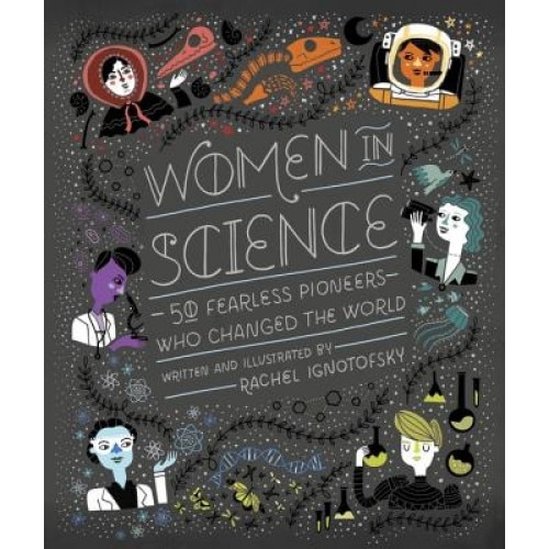 Women in Science: 50 Fearless Pioneers Who Changed the World, Rachel Ignotofsky (Author)