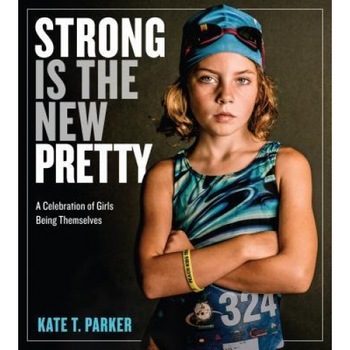 Strong Is the New Pretty: A Celebration of Girls Being Themselves, Kate T. Parker (Author) Strong Is the New Pretty: A Celebration of Girls Being Themselves, Kate T. Parker (Author)