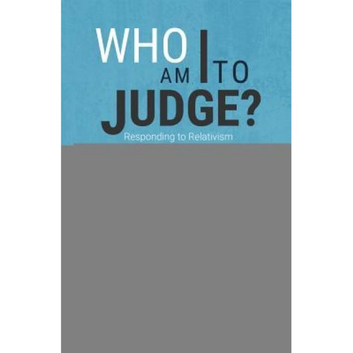 Who Am I to Judge?: Responding to Relativism with Logic and Love, Edward P. Sri (Author)
