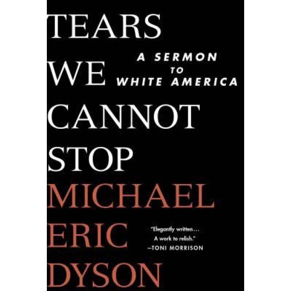 Tears We Cannot Stop: A Sermon to White America, Michael Eric Dyson (Author)