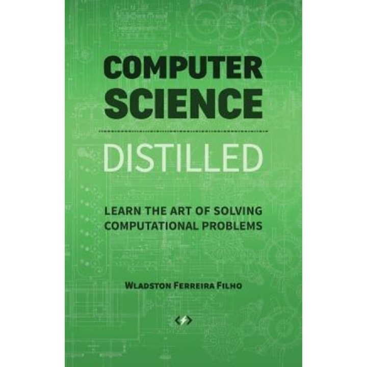 Computer Science Distilled: Learn the Art of Solving Computational Problems, Wladston Ferreira Filho (Author)