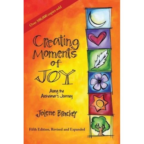 Creating Moments of Joy Along the Alzheimer's Journey: A Guide for Families and Caregivers, Fifth Edition, Revised and Expanded - Jolene Brackey (Author)