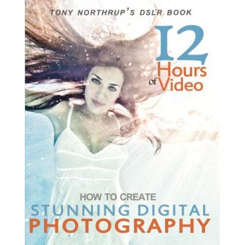 Tony Northrup's Dslr Book: How to Create Stunning Digital Photography, Tony Northrup (Author)