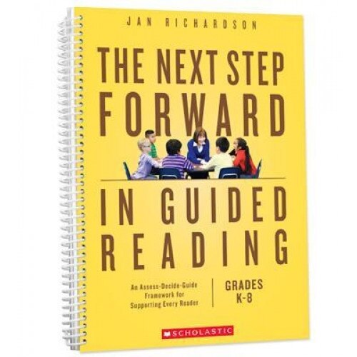 The Next Step Forward in Guided Reading: An Assess-Decide-Guide Framework for Supporting Every Reader, Jan Richardson (Author)