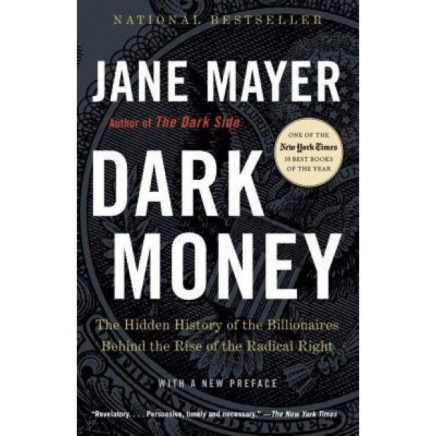 Dark Money: The Hidden History of the Billionaires Behind the Rise of the Radical Right, Jane Mayer (Author)