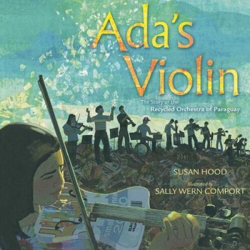 Ada's Violin: The Story of the Recycled Orchestra of Paraguay, Susan Hood (Author)