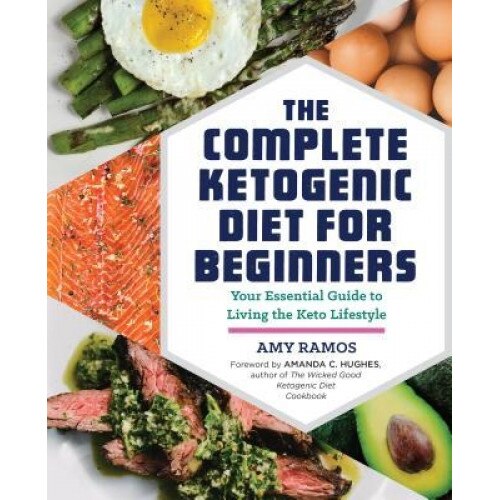 The Complete Ketogenic Diet for Beginners: Your Essential Guide to Living the Keto Lifestyle, Amy Ramos (Author)