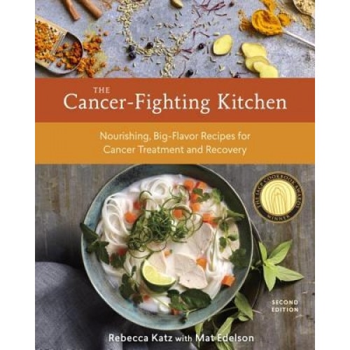 The Cancer-Fighting Kitchen, Second Edition: Nourishing, Big-Flavor Recipes for Cancer Treatment and Recovery, Rebecca Katz (Author)