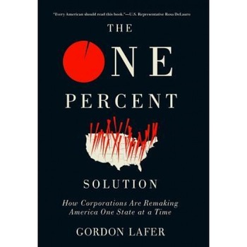 The One Percent Solution: How Corporations Are Remaking America One State at a Time, Gordon Lafer (Author) The One Percent Solution: How Corporations Are Remaking America One State at a Time, Gordon Lafer (Author)