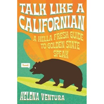Talk Like a Californian: A Hella Fresh Guide to Golden State Speak, Helena Ventura (Author) Talk Like a Californian: A Hella Fresh Guide to Golden State Speak, Helena Ventura (Author)