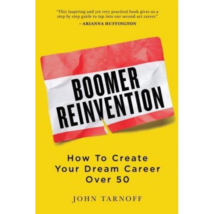 Boomer Reinvention: How to Create Your Dream Career Over 50 - John Tarnoff (Author)