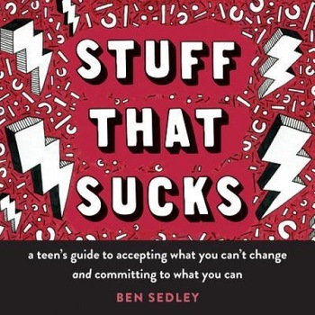 Stuff That Sucks: A Teen's Guide to Accepting What You Can't Change and Committing to What You Can, Ben Sedley (Author) Stuff That Sucks: A Teen's Guide to Accepting What You Can't Change and Committing to What You Can, Ben Sedley (Author)