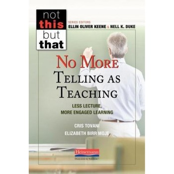 No More Telling as Teaching: Less Lecture, More Engaged Learning, Cris Tovani (Author) No More Telling as Teaching: Less Lecture, More Engaged Learning, Cris Tovani (Author)